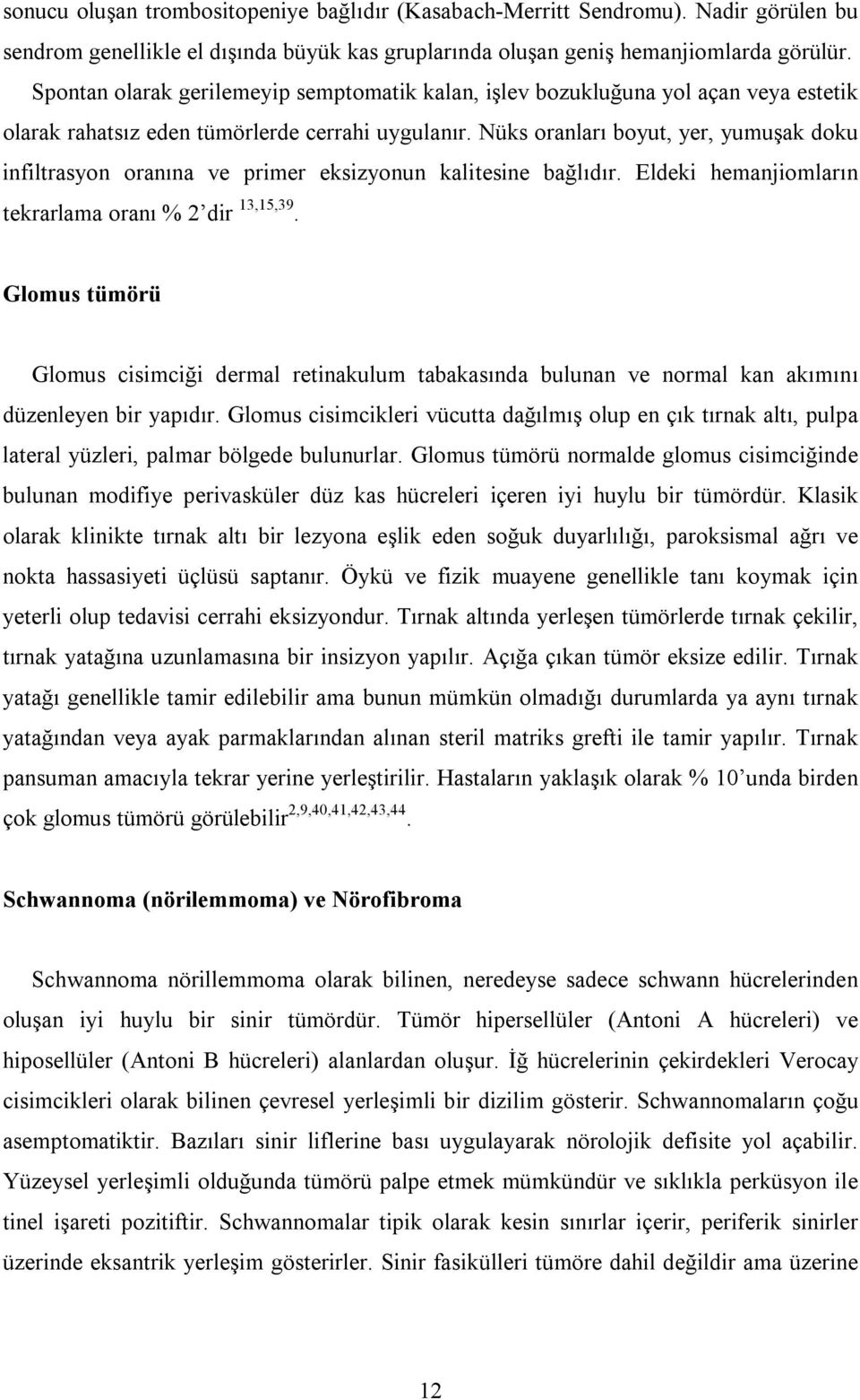 Nüks oranları boyut, yer, yumuşak doku infiltrasyon oranına ve primer eksizyonun kalitesine bağlıdır. Eldeki hemanjiomların tekrarlama oranı % 2 dir 13,15,39.