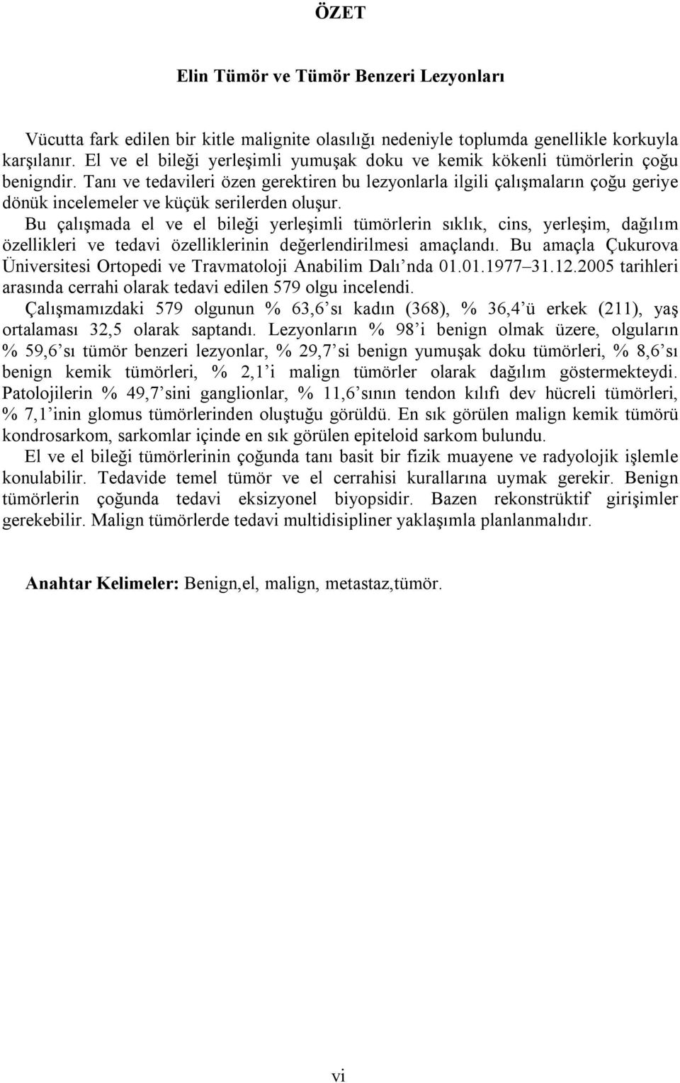 Tanı ve tedavileri özen gerektiren bu lezyonlarla ilgili çalışmaların çoğu geriye dönük incelemeler ve küçük serilerden oluşur.