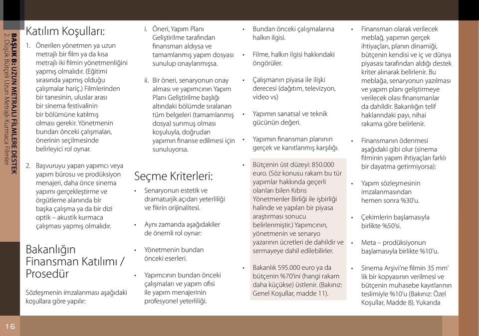 ) Filmlerinden bir tanesinin, uluslar arası bir sinema festivalinin bir bölümüne katılmış olması gerekir. Yönetmenin bundan önceki çalışmaları, önerinin seçilmesinde belirleyici rol oynar. 2.