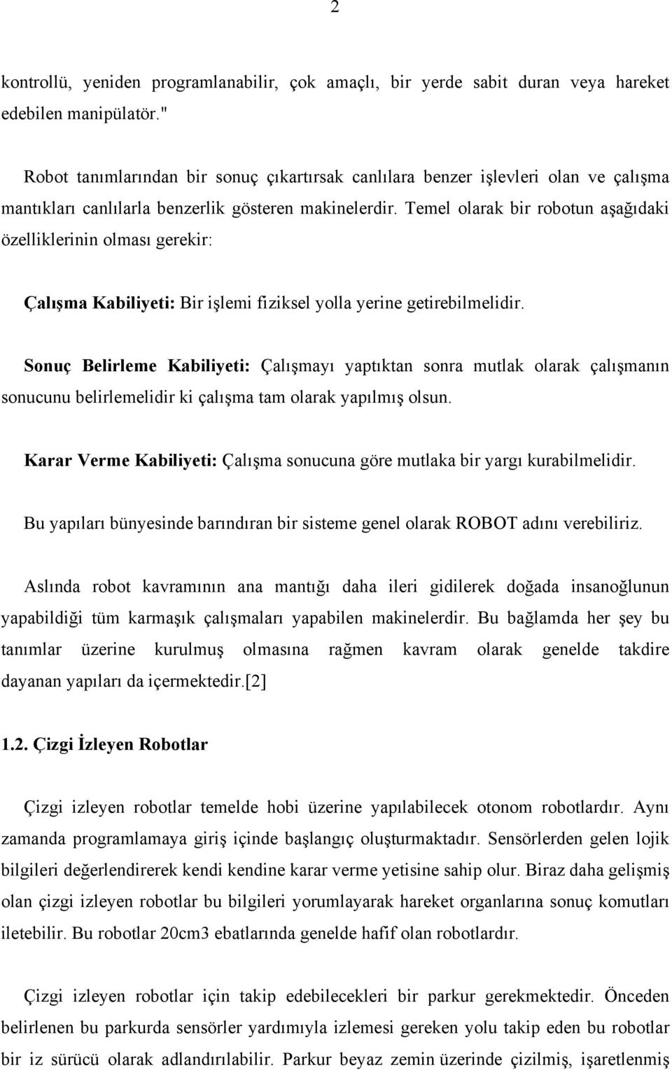 Temel olarak bir robotun aşağıdaki özelliklerinin olması gerekir: Çalışma Kabiliyeti: Bir işlemi fiziksel yolla yerine getirebilmelidir.