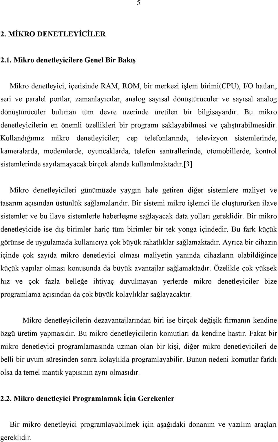 sayısal analog dönüştürücüler bulunan tüm devre üzerinde üretilen bir bilgisayardır. Bu mikro denetleyicilerin en önemli özellikleri bir programı saklayabilmesi ve çalıştırabilmesidir.