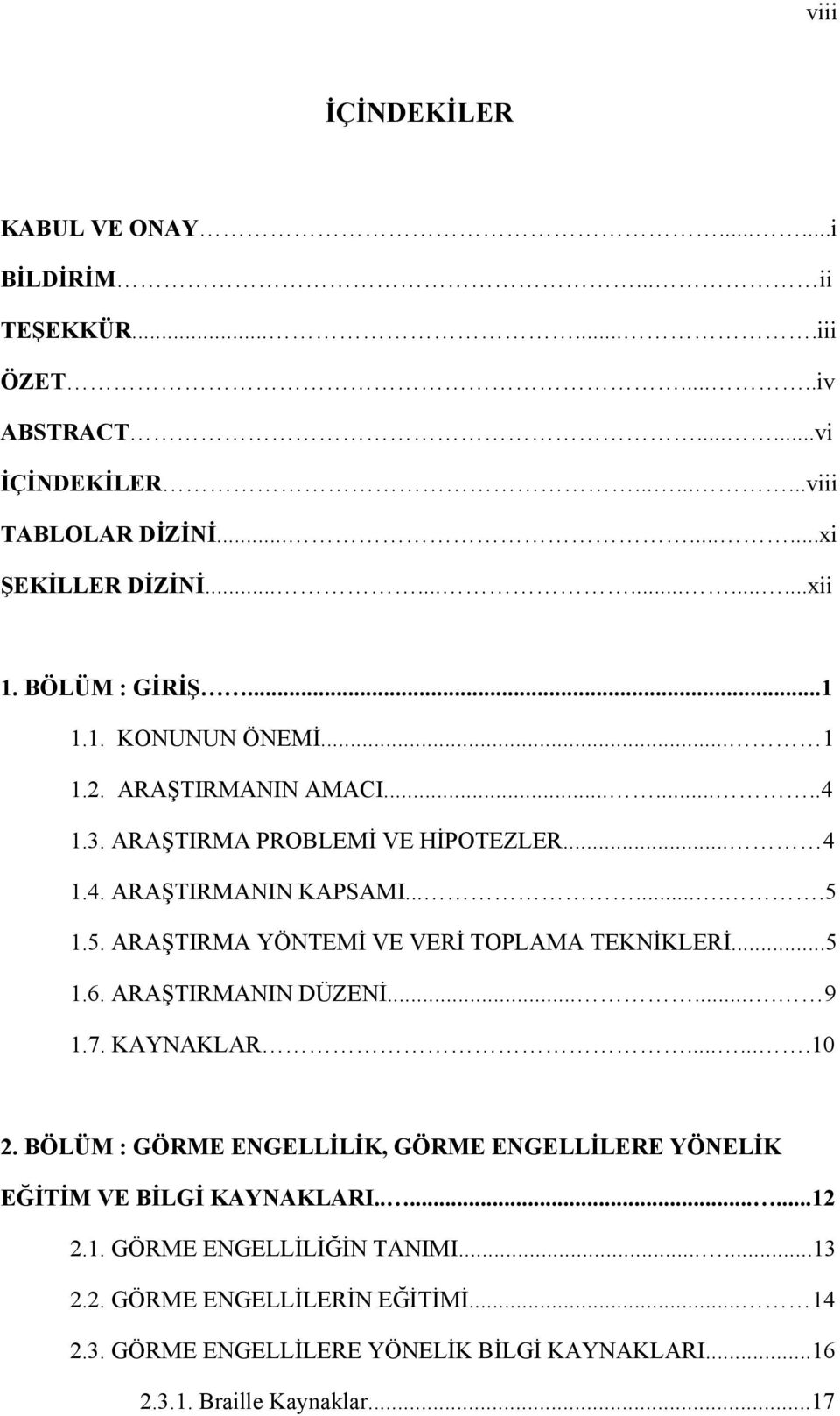 1.5. ARAŞTIRMA YÖNTEMİ VE VERİ TOPLAMA TEKNİKLERİ...5 1.6. ARAŞTIRMANIN DÜZENİ....... 9 1.7. KAYNAKLAR.......10 2.