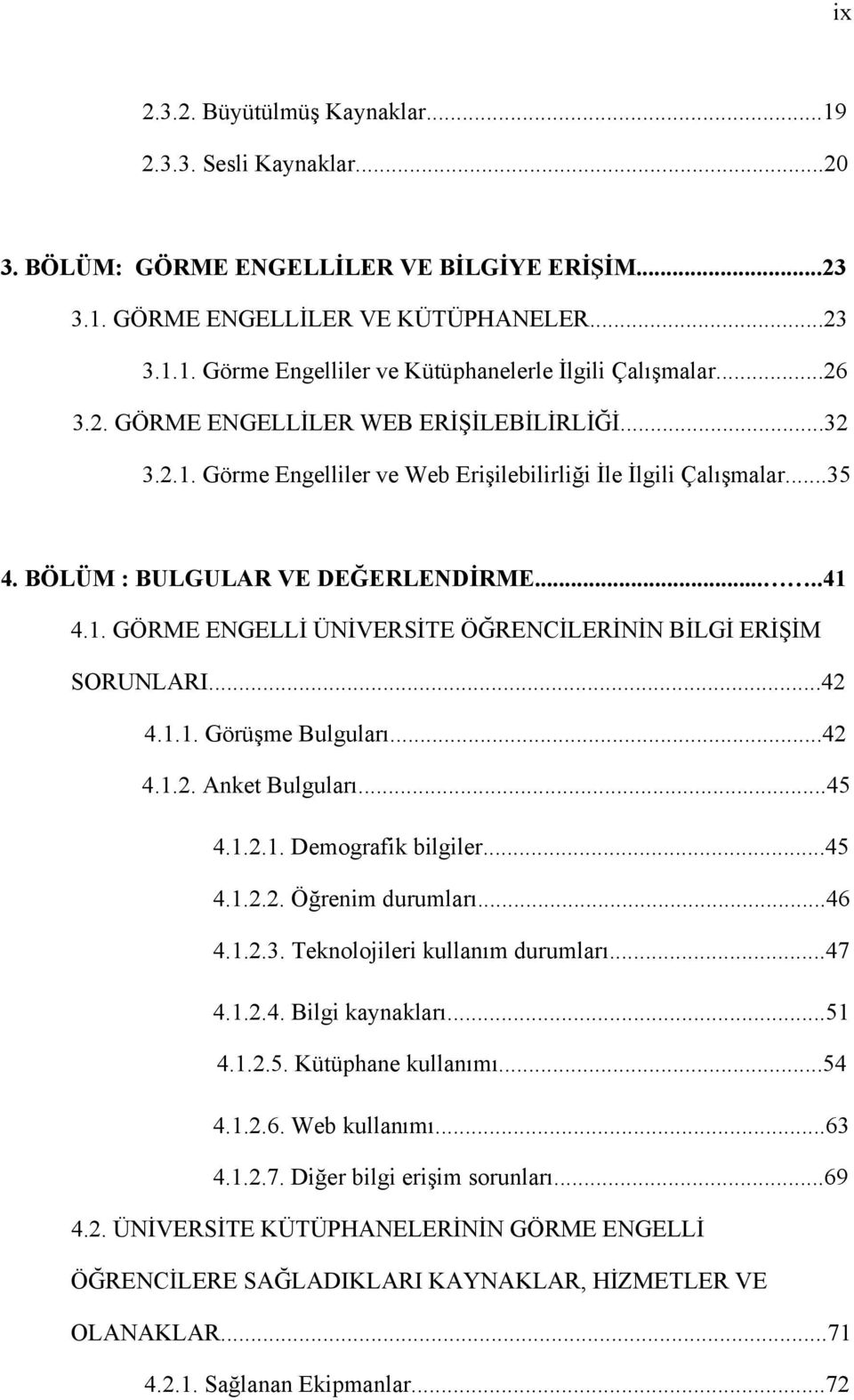 ..42 4.1.1. Görüşme Bulguları...42 4.1.2. Anket Bulguları...45 4.1.2.1. Demografik bilgiler...45 4.1.2.2. Öğrenim durumları...46 4.1.2.3. Teknolojileri kullanım durumları...47 4.1.2.4. Bilgi kaynakları.