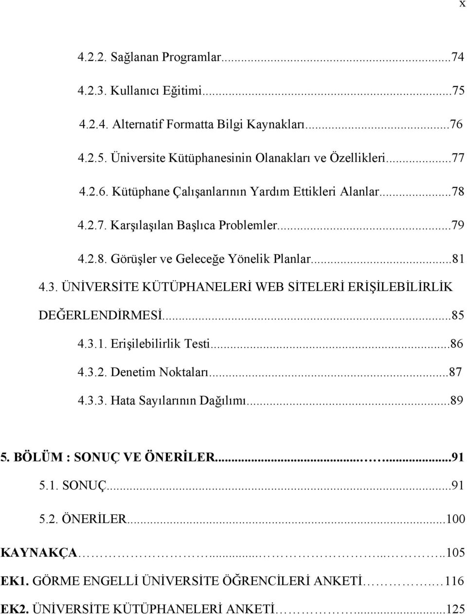 ÜNİVERSİTE KÜTÜPHANELERİ WEB SİTELERİ ERİŞİLEBİLİRLİK DEĞERLENDİRMESİ...85 4.3.1. Erişilebilirlik Testi...86 4.3.2. Denetim Noktaları...87 4.3.3. Hata Sayılarının Dağılımı.