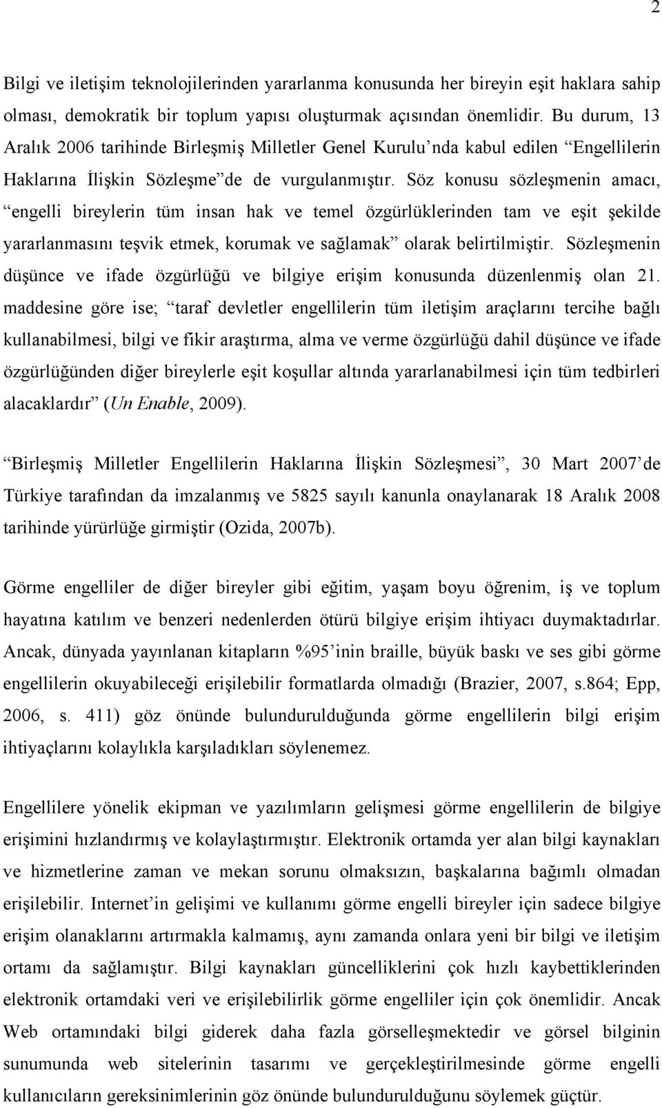 Söz konusu sözleşmenin amacı, engelli bireylerin tüm insan hak ve temel özgürlüklerinden tam ve eşit şekilde yararlanmasını teşvik etmek, korumak ve sağlamak olarak belirtilmiştir.