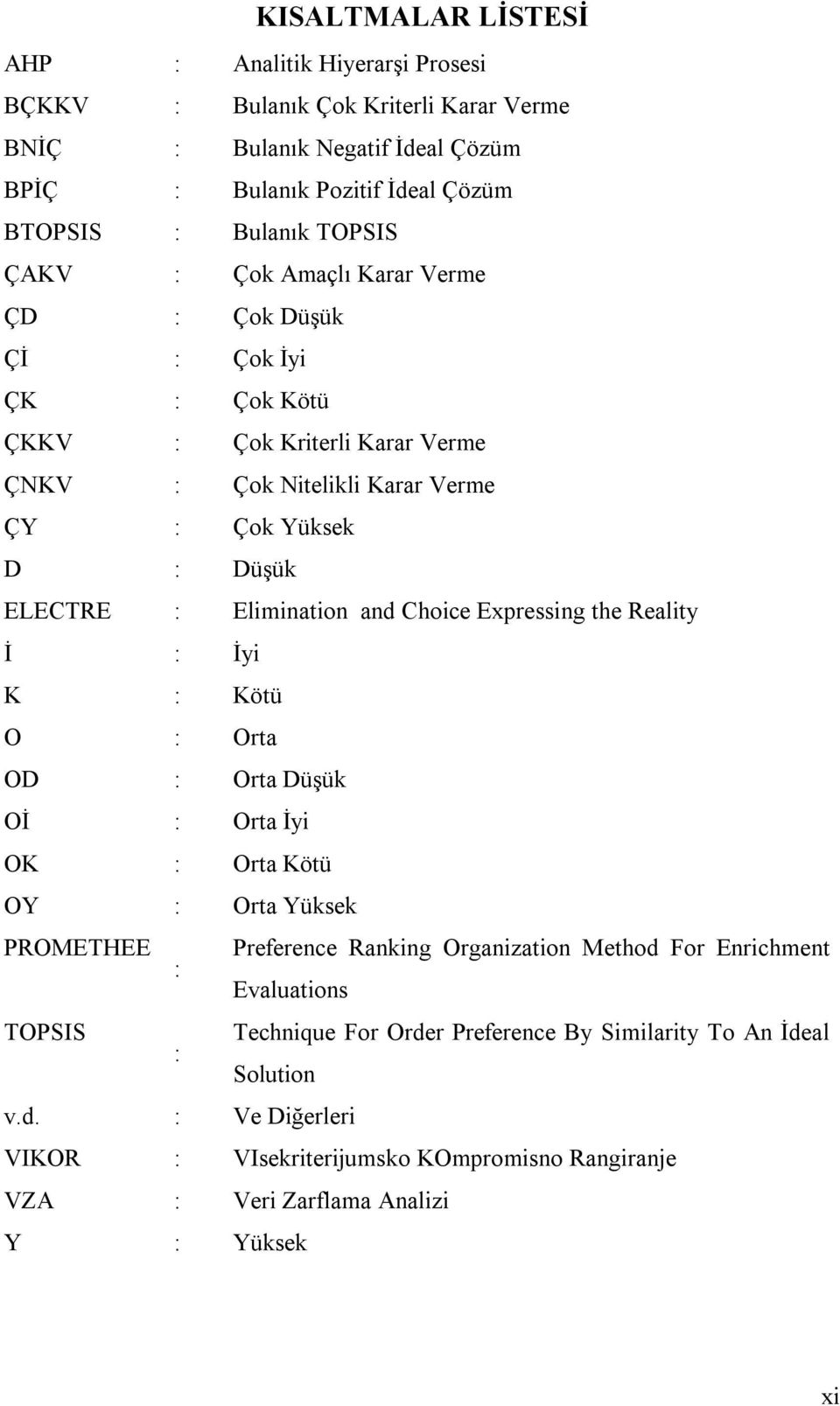 Choice Expressing the Reality İ : İyi K : Kötü O : Orta OD : Orta Düşük Oİ : Orta İyi OK : Orta Kötü OY : Orta Yüksek PROMETHEE Preference Ranking Organization Method For Enrichment :