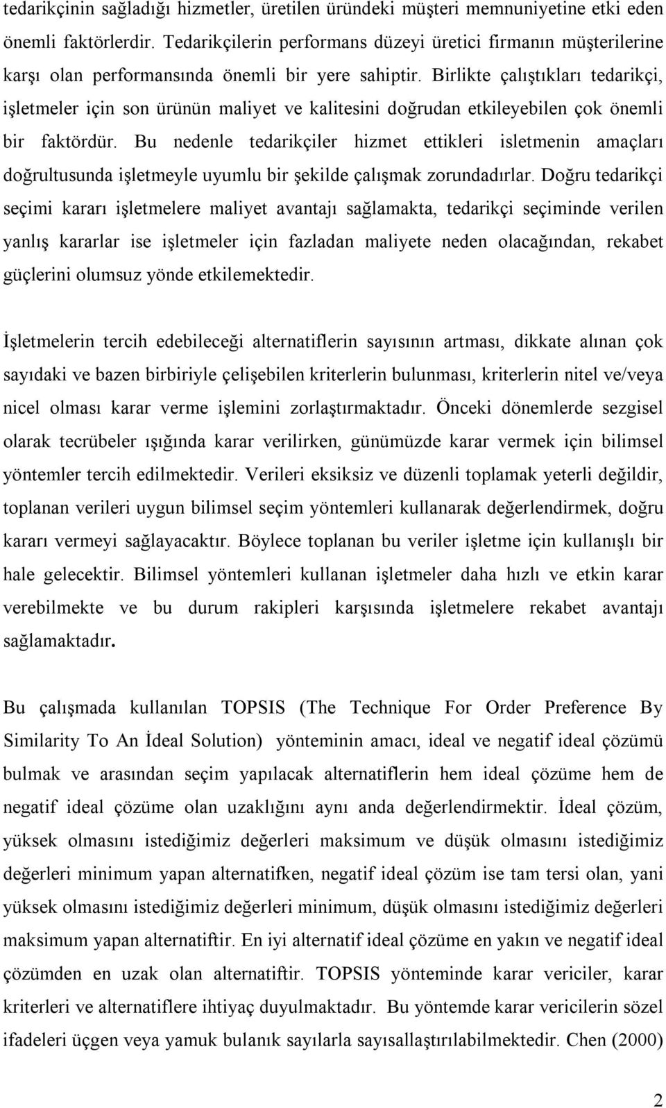 Birlikte çalıştıkları tedarikçi, işletmeler için son ürünün maliyet ve kalitesini doğrudan etkileyebilen çok önemli bir faktördür.