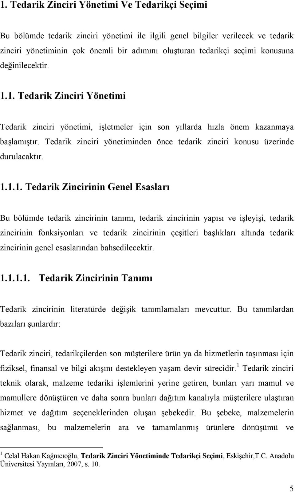 Tedarik zinciri yönetiminden önce tedarik zinciri konusu üzerinde durulacaktır. 1.