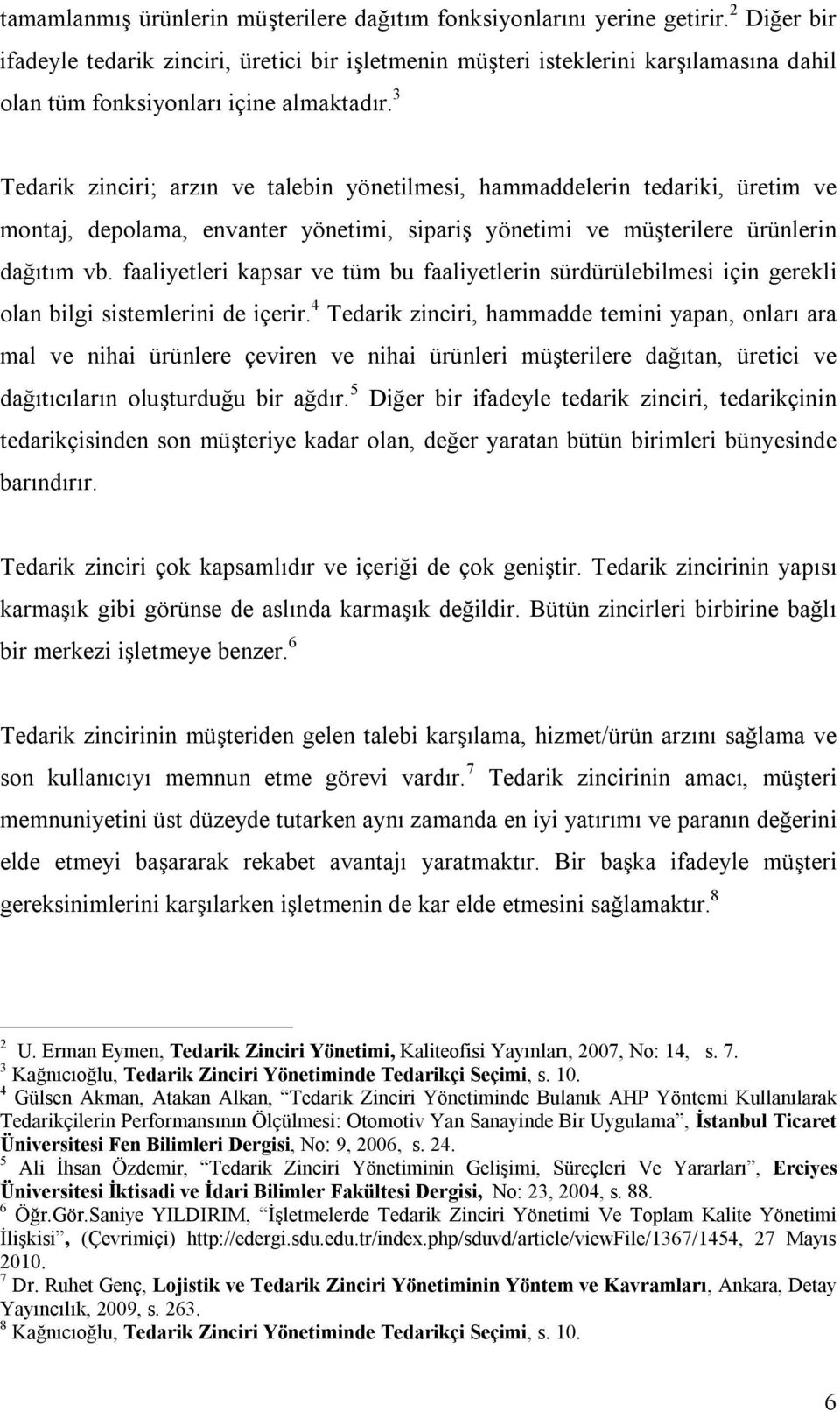 3 Tedarik zinciri; arzın ve talebin yönetilmesi, hammaddelerin tedariki, üretim ve montaj, depolama, envanter yönetimi, sipariş yönetimi ve müşterilere ürünlerin dağıtım vb.