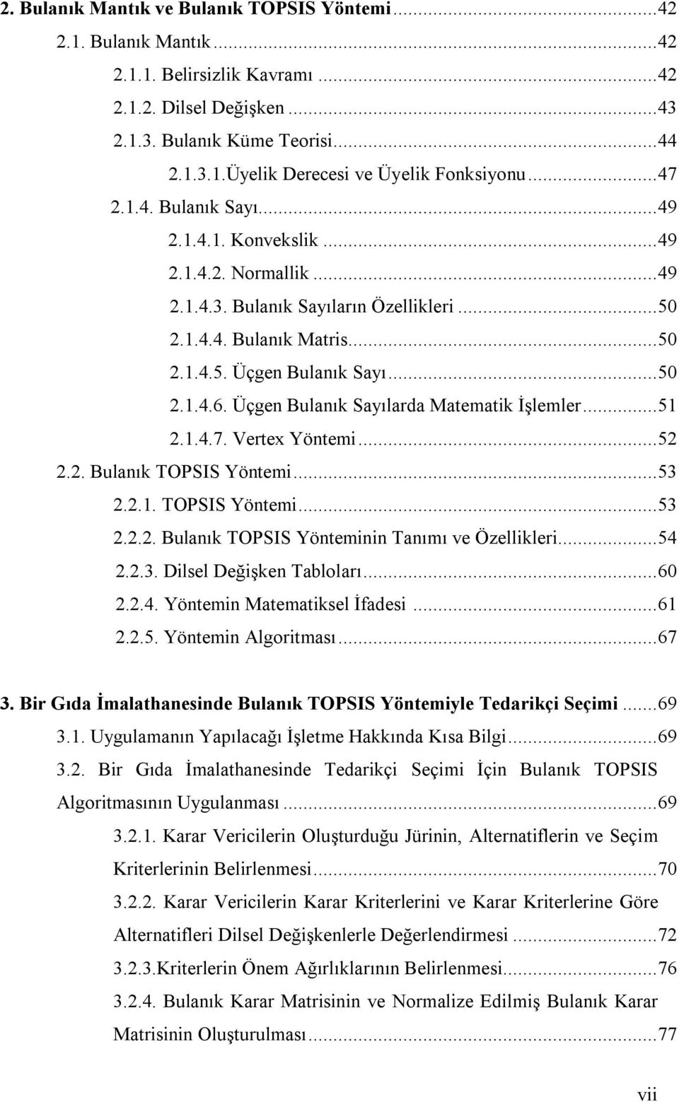 Üçgen Bulanık Sayılarda Matematik İşlemler...51 2.1.4.7. Vertex Yöntemi...52 2.2. Bulanık TOPSIS Yöntemi...53 2.2.1. TOPSIS Yöntemi...53 2.2.2. Bulanık TOPSIS Yönteminin Tanımı ve Özellikleri...54 2.