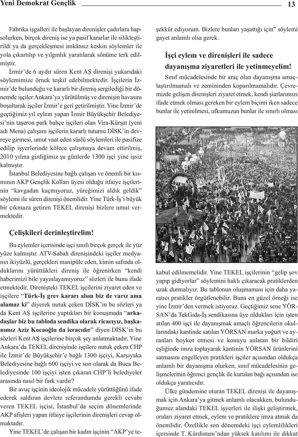 İşçilerin İzmir de bulunduğu ve kararlı bir direniş sergilediği bir dönemde işçiler Ankara ya yürütülmüş ve direnişin havasını boşaltarak işçiler İzmir e geri getirilmiştir.