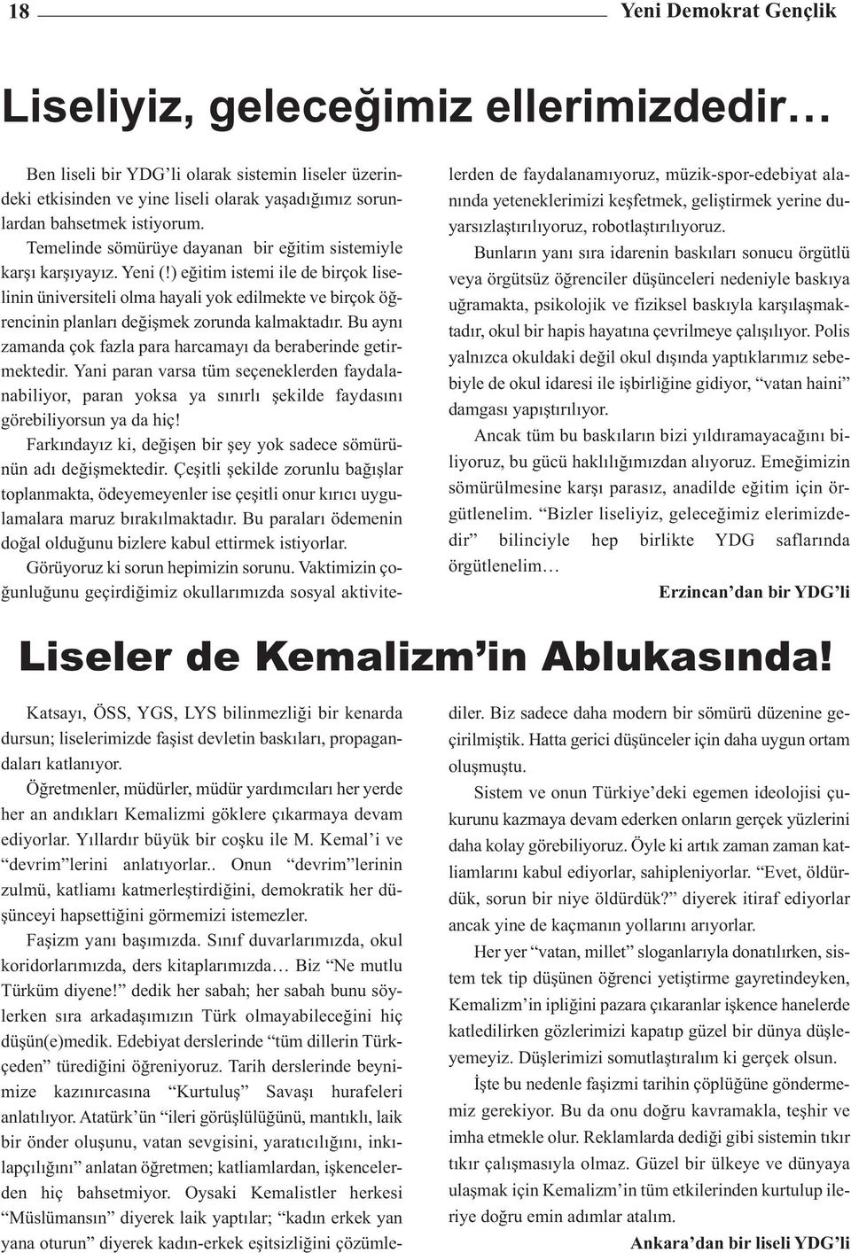 ) eğitim istemi ile de birçok liselinin üniversiteli olma hayali yok edilmekte ve birçok öğrencinin planları değişmek zorunda kalmaktadır.