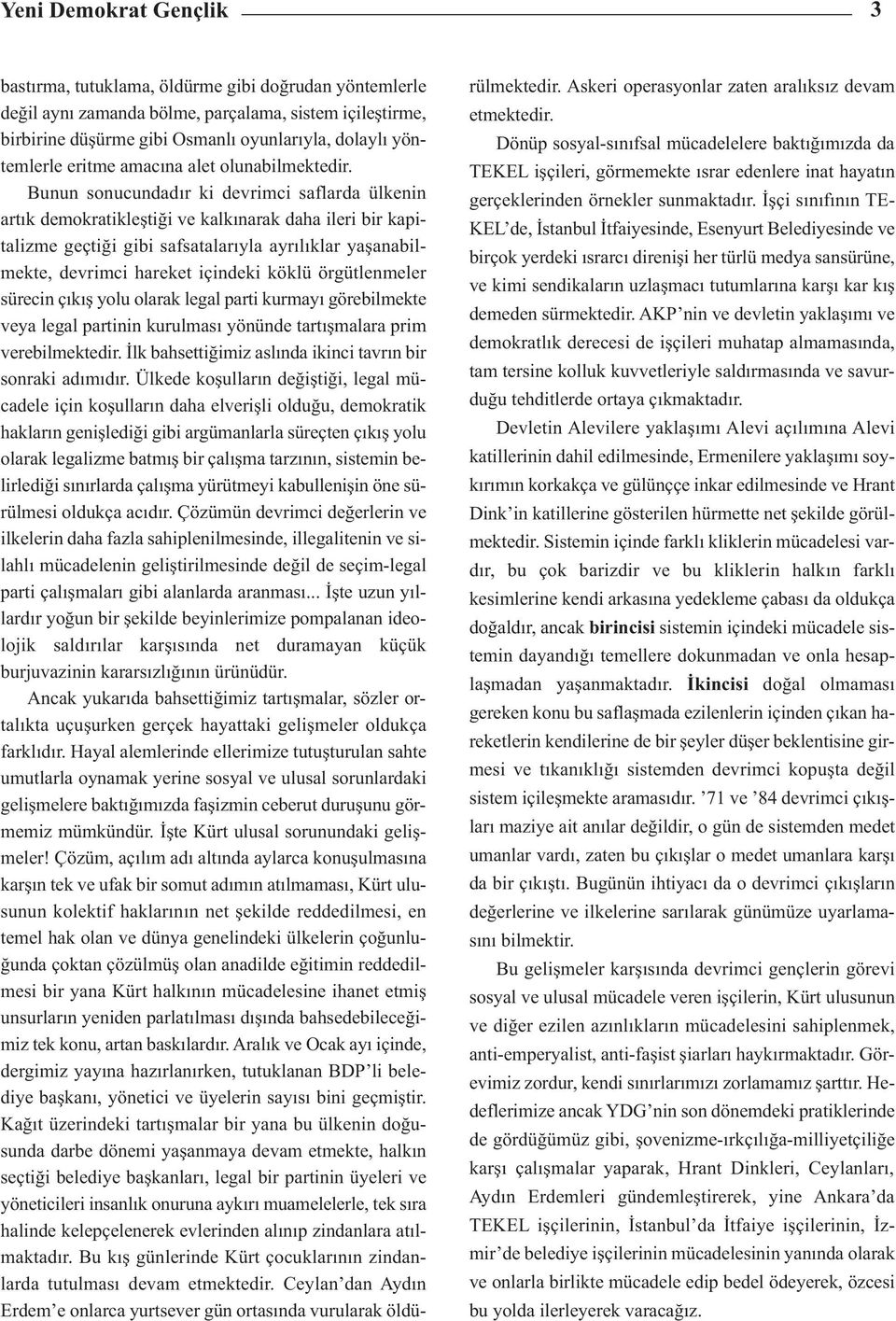 Bunun sonucundadır ki devrimci saflarda ülkenin artık demokratikleştiği ve kalkınarak daha ileri bir kapitalizme geçtiği gibi safsatalarıyla ayrılıklar yaşanabilmekte, devrimci hareket içindeki köklü