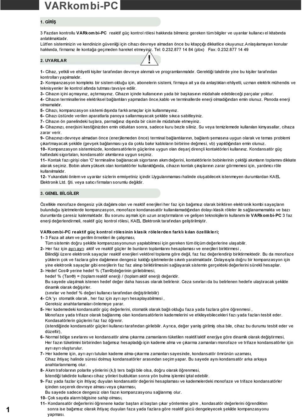232.877 14 84 (pbx) Fax: 0.232.877 14 49 2. UYARILAR 1- Cihaz, yetkili ve ehliyetli kişiler tarafından devreye alınmalı ve programlanmalıdır.