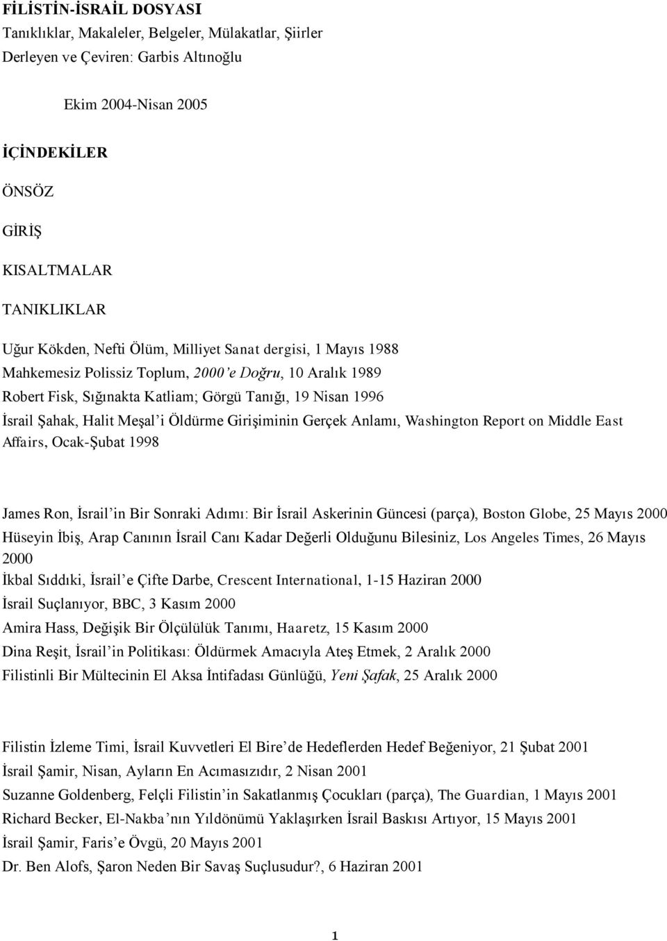 Öldürme Girişiminin Gerçek Anlamı, Washington Report on Middle East Affairs, Ocak-Şubat 1998 James Ron, İsrail in Bir Sonraki Adımı: Bir İsrail Askerinin Güncesi (parça), Boston Globe, 25 Mayıs 2000