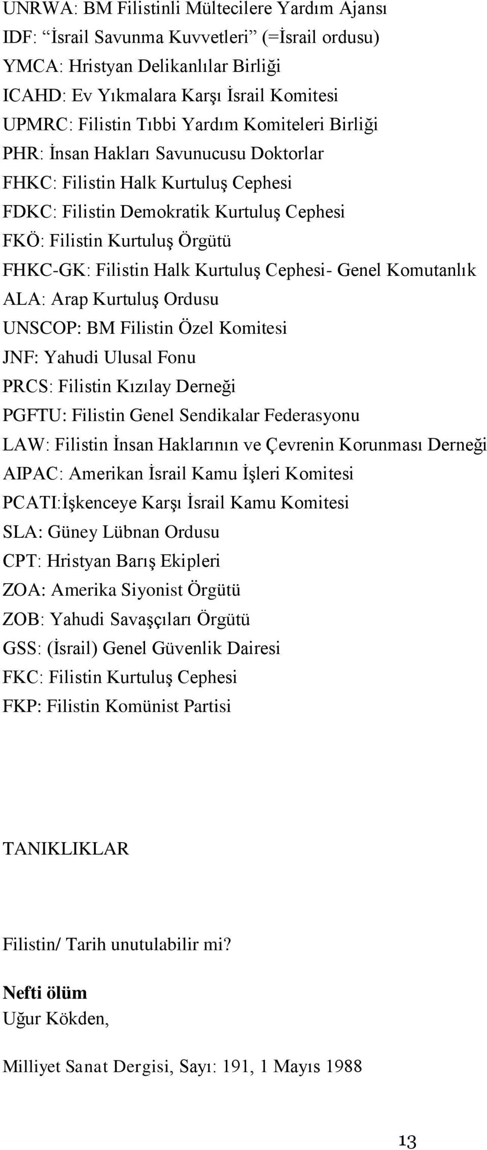 Kurtuluş Cephesi- Genel Komutanlık ALA: Arap Kurtuluş Ordusu UNSCOP: BM Filistin Özel Komitesi JNF: Yahudi Ulusal Fonu PRCS: Filistin Kızılay Derneği PGFTU: Filistin Genel Sendikalar Federasyonu LAW: