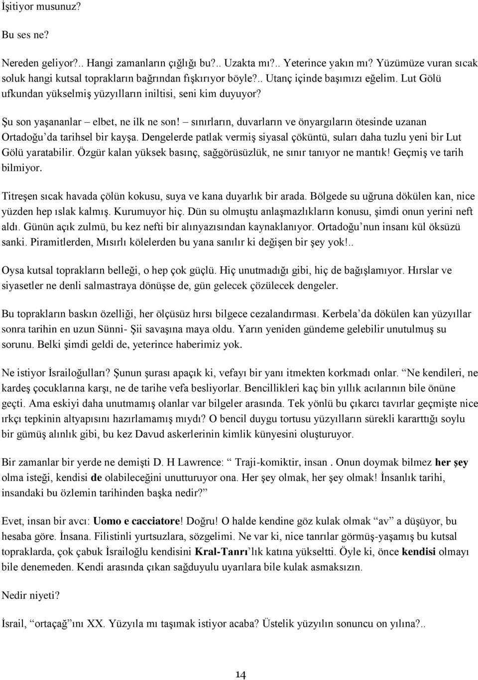 sınırların, duvarların ve önyargıların ötesinde uzanan Ortadoğu da tarihsel bir kayşa. Dengelerde patlak vermiş siyasal çöküntü, suları daha tuzlu yeni bir Lut Gölü yaratabilir.