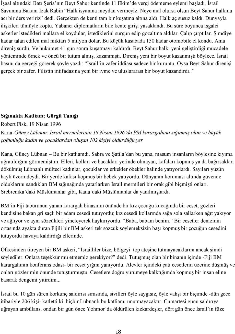 Yabancı diplomatların bile kente girişi yasaklandı. Bu süre boyunca işgalci askerler istedikleri mallara el koydular, istediklerini sürgün edip gözaltına aldılar. Çalıp çırptılar.