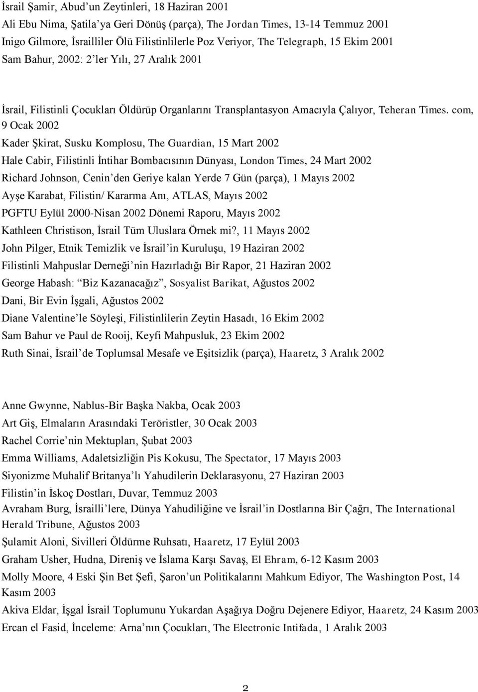 com, 9 Ocak 2002 Kader Şkirat, Susku Komplosu, The Guardian, 15 Mart 2002 Hale Cabir, Filistinli İntihar Bombacısının Dünyası, London Times, 24 Mart 2002 Richard Johnson, Cenin den Geriye kalan Yerde