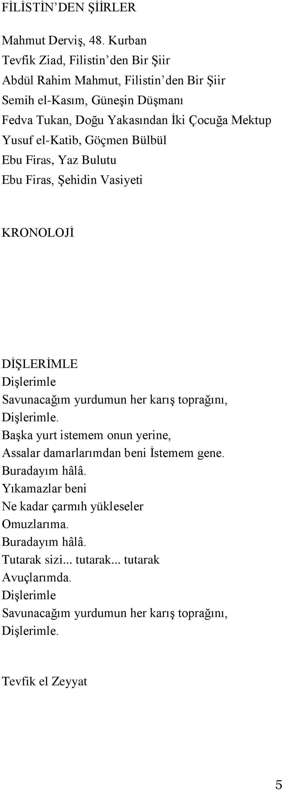 Yusuf el-katib, Göçmen Bülbül Ebu Firas, Yaz Bulutu Ebu Firas, Şehidin Vasiyeti KRONOLOJİ DİŞLERİMLE Dişlerimle Savunacağım yurdumun her karış toprağını, Dişlerimle.