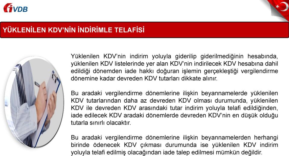 Bu aradaki vergilendirme dönemlerine ilişkin beyannamelerde yüklenilen KDV tutarlarından daha az devreden KDV olması durumunda, yüklenilen KDV ile devreden KDV arasındaki tutar indirim yoluyla telafi