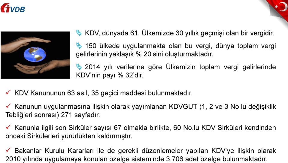 Kanunun uygulanmasına ilişkin olarak yayımlanan KDVGUT (1, 2 ve 3 No.lu değişiklik Tebliğleri sonrası) 271 sayfadır. Kanunla ilgili son Sirküler sayısı 67 olmakla birlikte, 60 No.