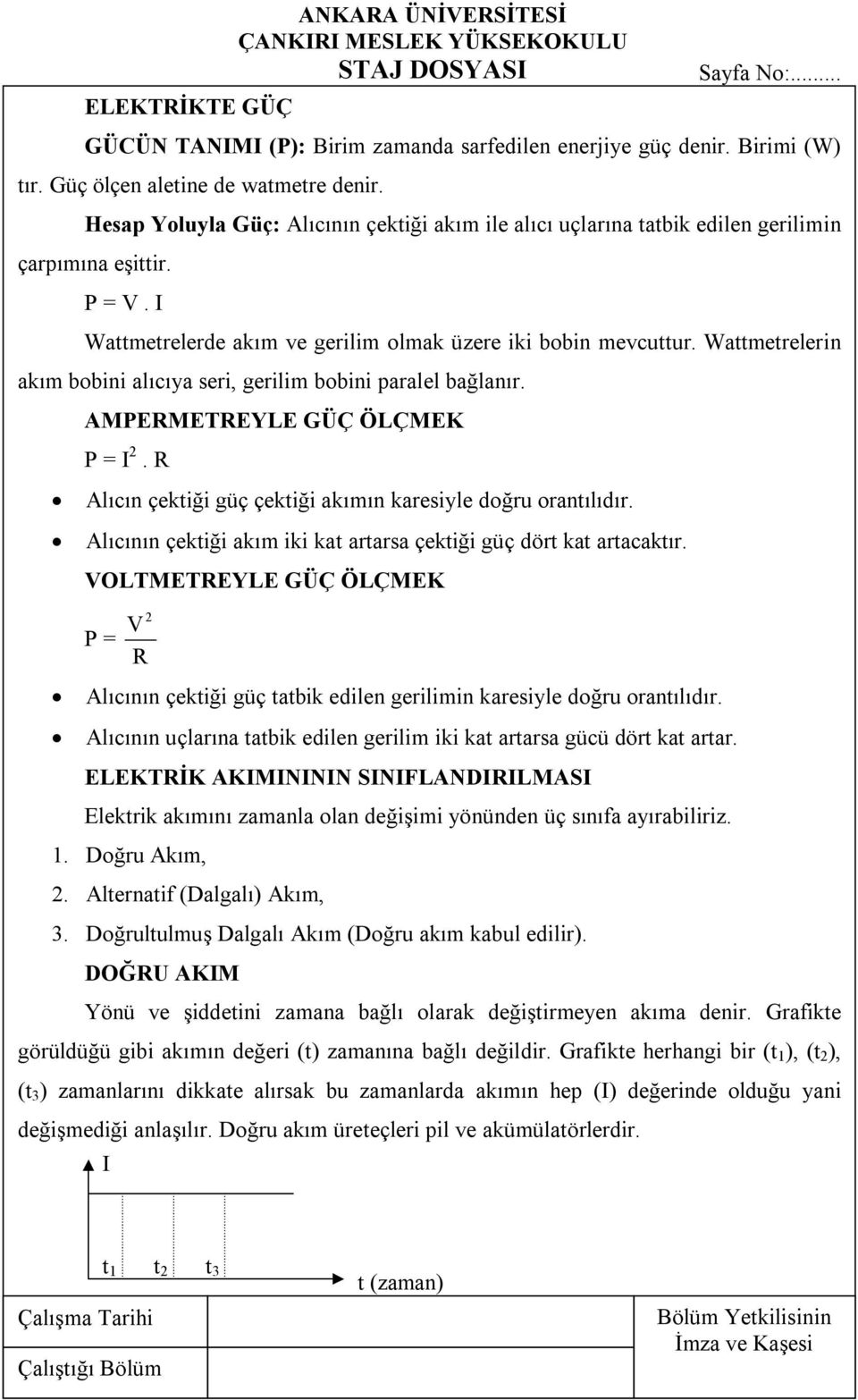 Wattmetrelerin akım bobini alıcıya seri, gerilim bobini paralel bağlanır. AMPERMETREYLE GÜÇ ÖLÇMEK P = I 2. R Alıcın çektiği güç çektiği akımın karesiyle doğru orantılıdır.