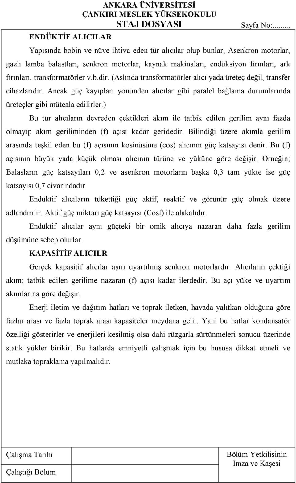 Ancak güç kayıpları yönünden alıcılar gibi paralel bağlama durumlarında üreteçler gibi müteala edilirler.