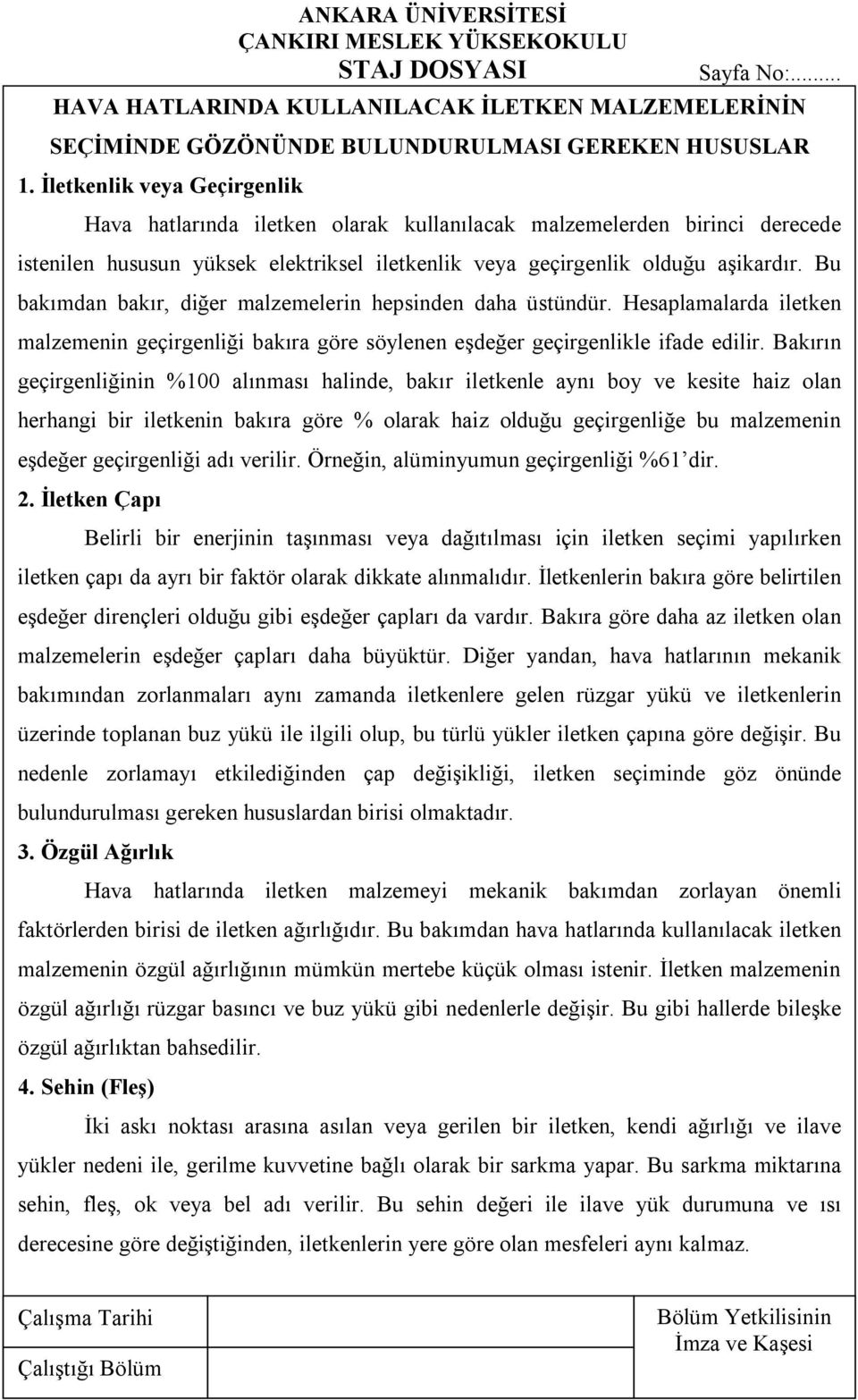 Bu bakımdan bakır, diğer malzemelerin hepsinden daha üstündür. Hesaplamalarda iletken malzemenin geçirgenliği bakıra göre söylenen eşdeğer geçirgenlikle ifade edilir.