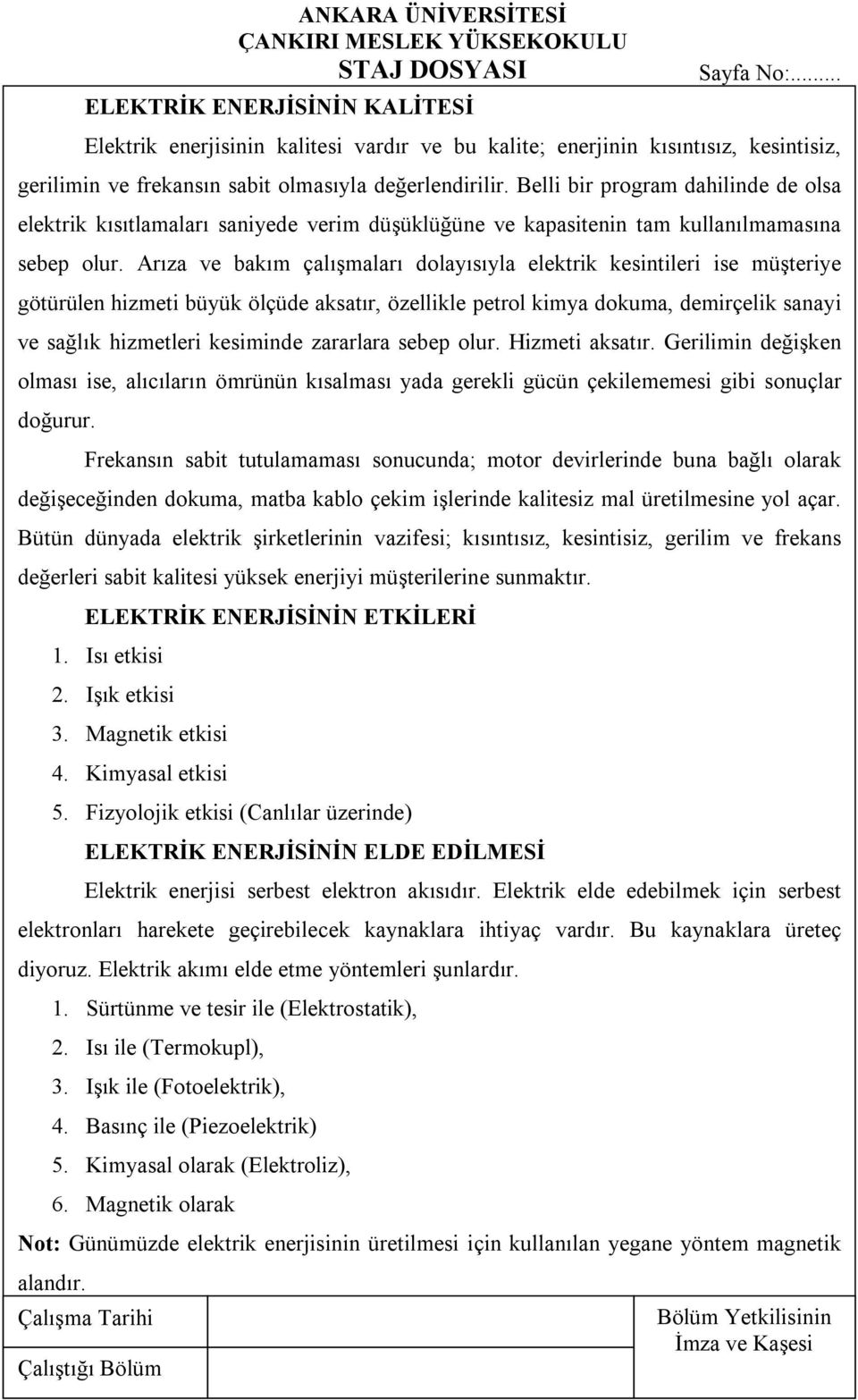 Arıza ve bakım çalışmaları dolayısıyla elektrik kesintileri ise müşteriye götürülen hizmeti büyük ölçüde aksatır, özellikle petrol kimya dokuma, demirçelik sanayi ve sağlık hizmetleri kesiminde