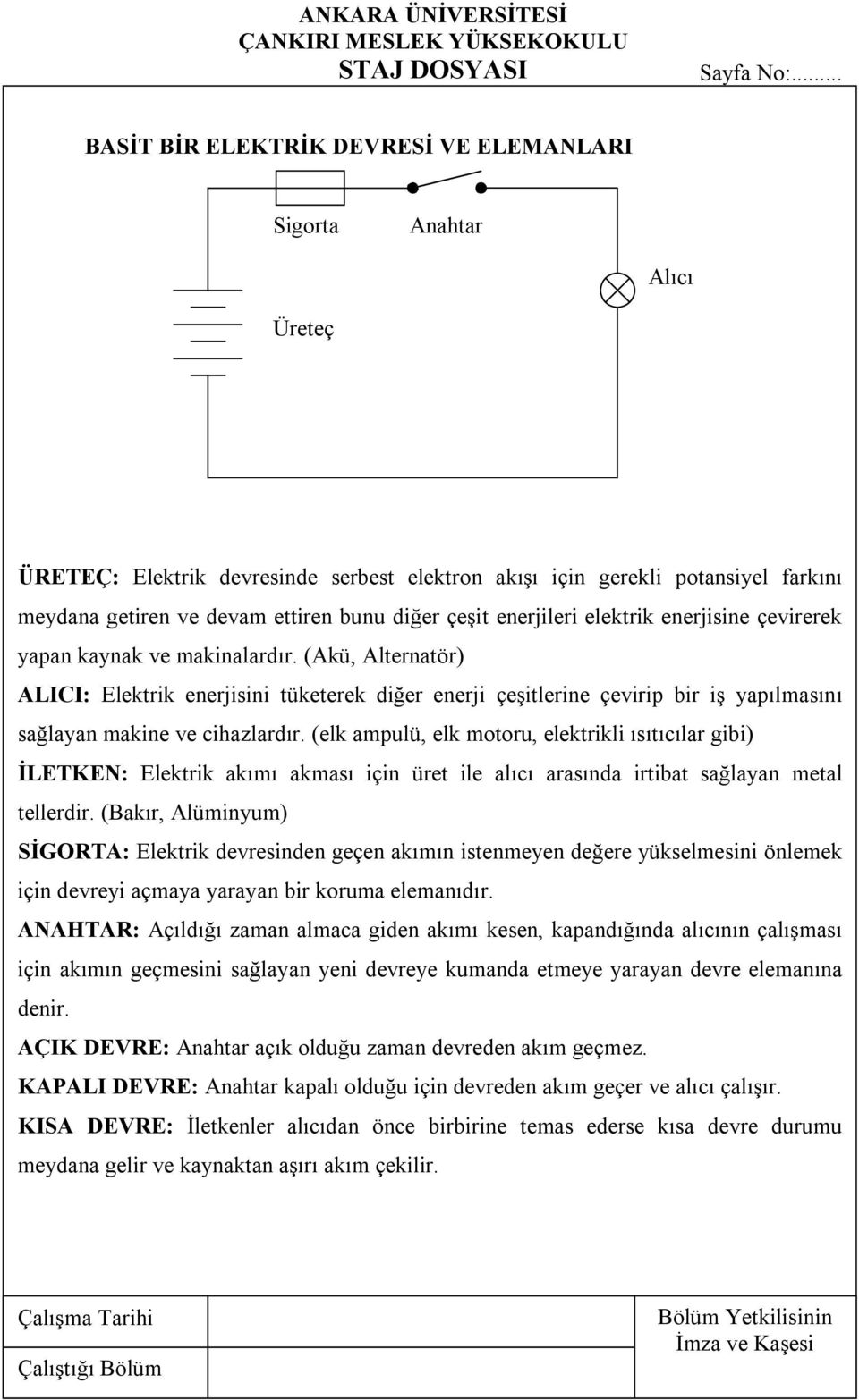 (Akü, Alternatör) ALICI: Elektrik enerjisini tüketerek diğer enerji çeşitlerine çevirip bir iş yapılmasını sağlayan makine ve cihazlardır.