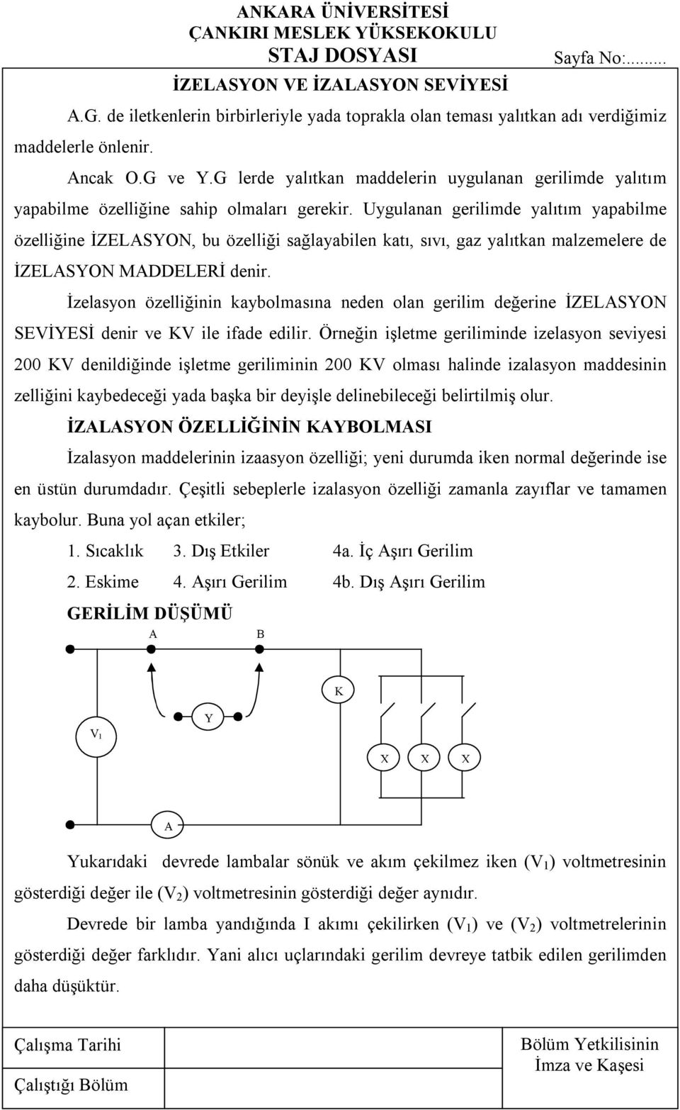 Uygulanan gerilimde yalıtım yapabilme özelliğine İZELASYON, bu özelliği sağlayabilen katı, sıvı, gaz yalıtkan malzemelere de İZELASYON MADDELERİ denir.