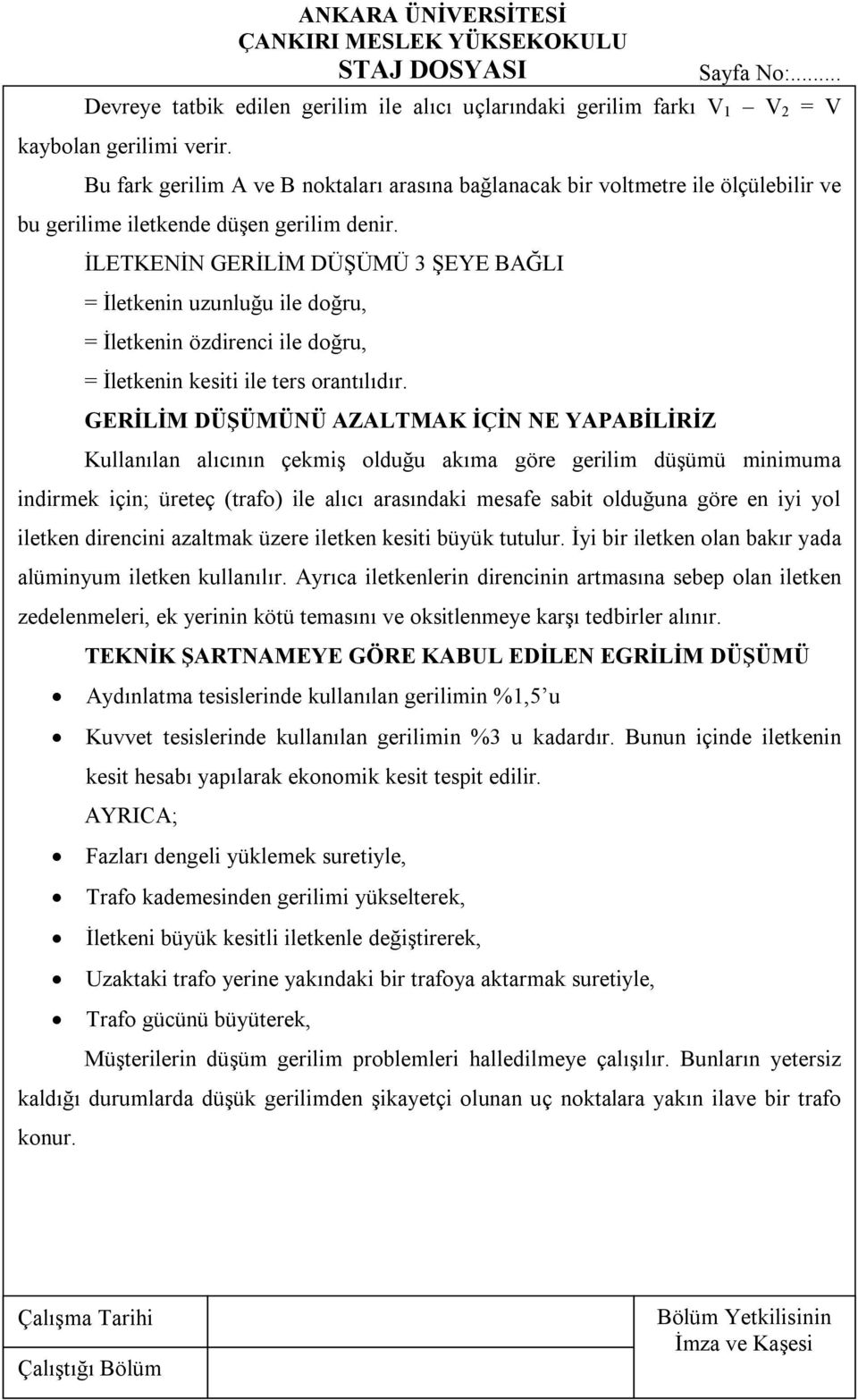 İLETKENİN GERİLİM DÜŞÜMÜ 3 ŞEYE BAĞLI = İletkenin uzunluğu ile doğru, = İletkenin özdirenci ile doğru, = İletkenin kesiti ile ters orantılıdır.