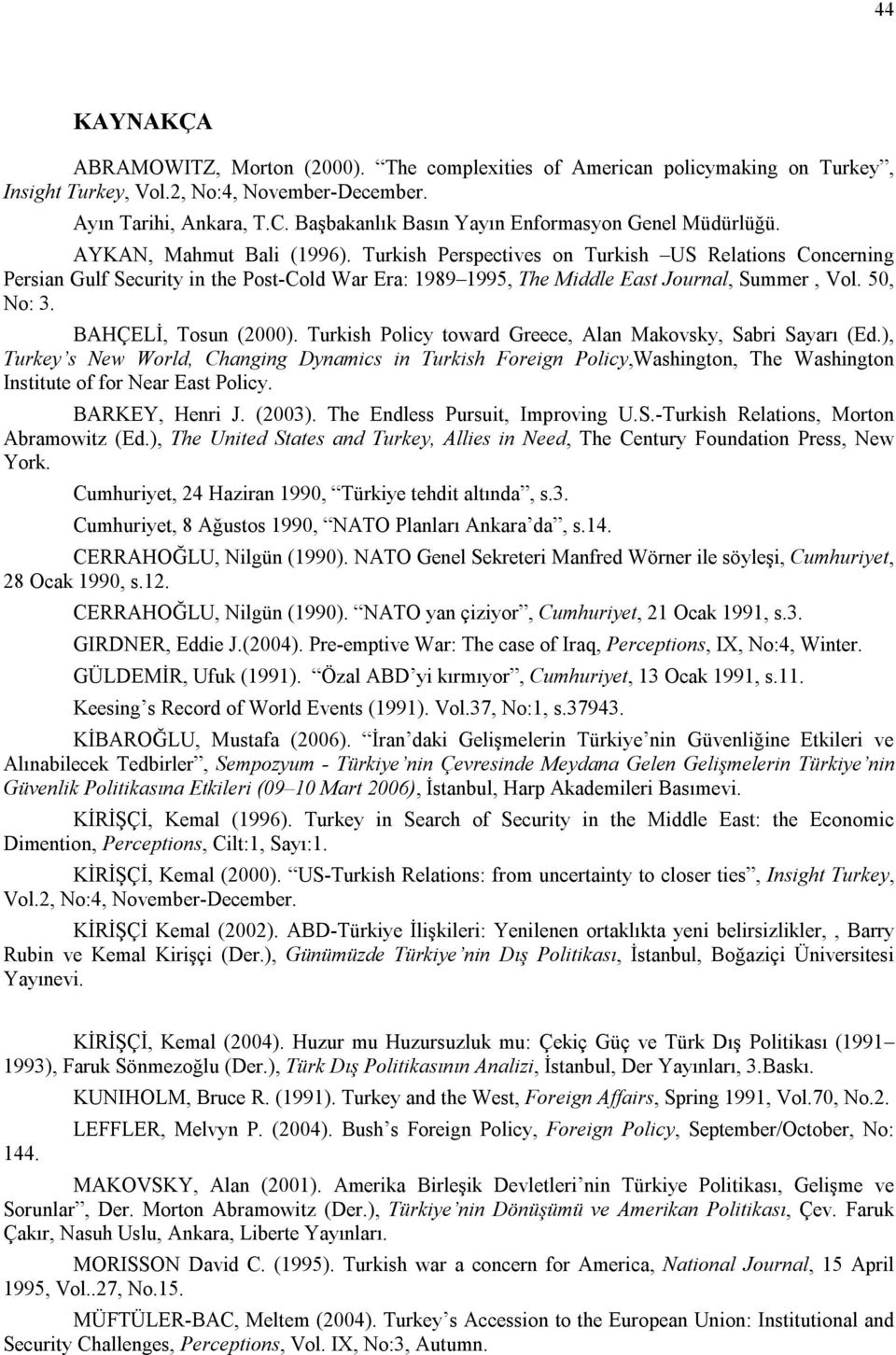 Turkish Perspectives on Turkish US Relations Concerning Persian Gulf Security in the Post-Cold War Era: 1989 1995, The Middle East Journal, Summer, Vol. 50, No: 3. BAHÇELİ, Tosun (2000).