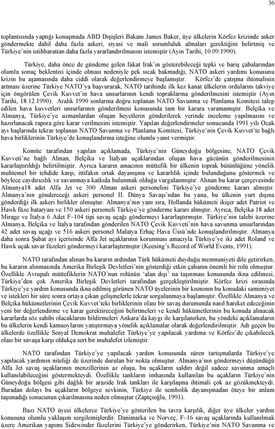 Türkiye, daha önce de gündeme gelen fakat Irak ın gösterebileceği tepki ve barış çabalarından olumlu sonuç beklentisi içinde olması nedeniyle pek sıcak bakmadığı, NATO askeri yardımı konusunu krizin