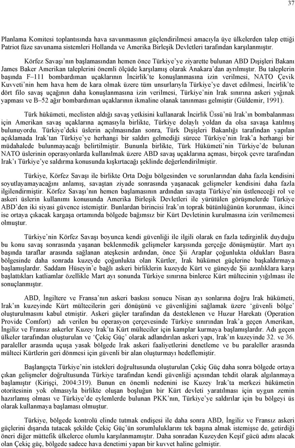 Bu taleplerin başında F 111 bombardıman uçaklarının İncirlik te konuşlanmasına izin verilmesi, NATO Çevik Kuvveti nin hem hava hem de kara olmak üzere tüm unsurlarıyla Türkiye ye davet edilmesi,