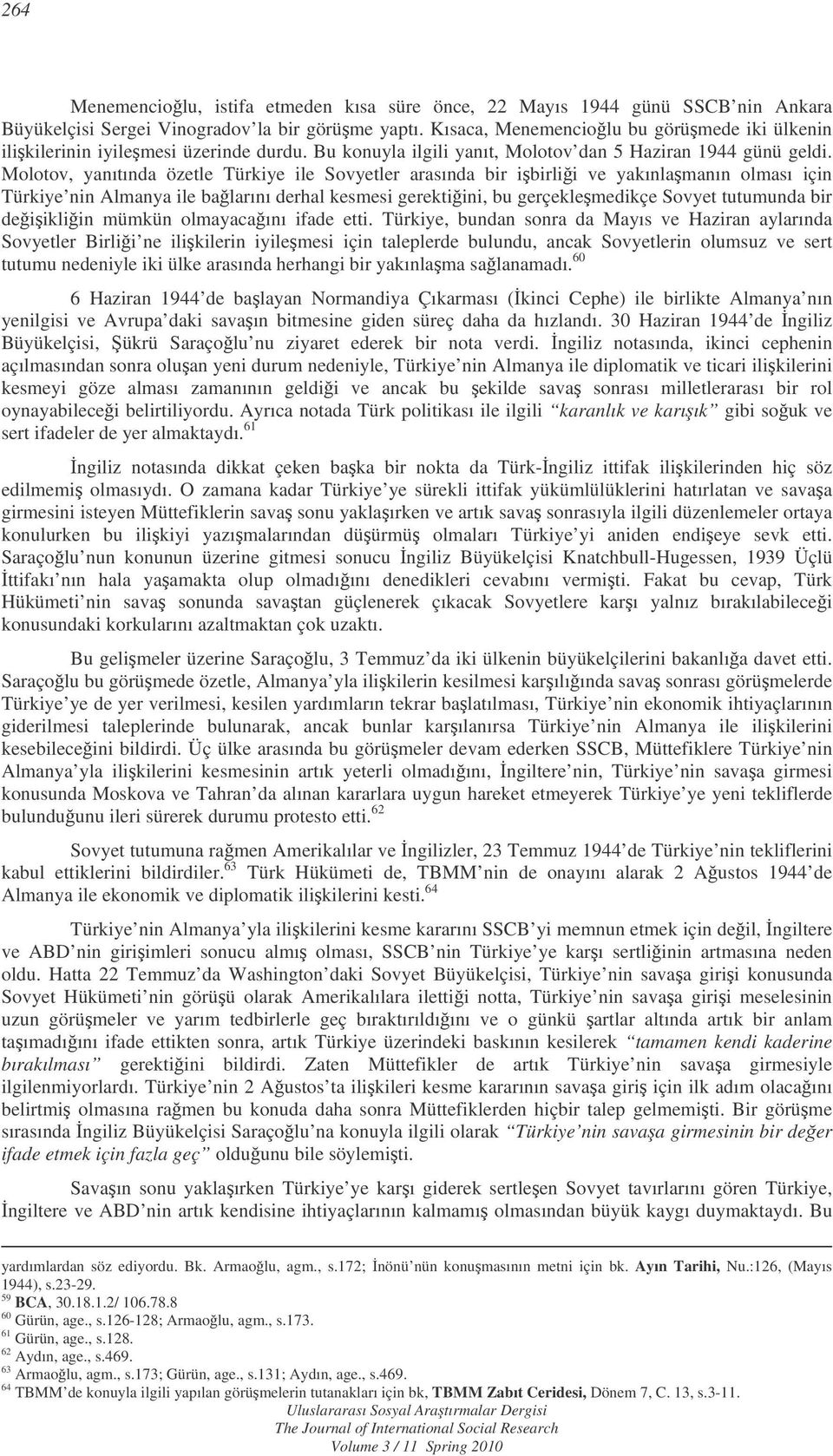 Molotov, yanıtında özetle Türkiye ile Sovyetler arasında bir ibirlii ve yakınlamanın olması için Türkiye nin Almanya ile balarını derhal kesmesi gerektiini, bu gerçeklemedikçe Sovyet tutumunda bir