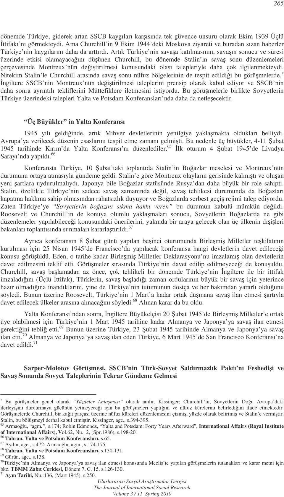 Artık Türkiye nin savaa katılmasının, savaın sonucu ve süresi üzerinde etkisi olamayacaını düünen Churchill, bu dönemde Stalin in sava sonu düzenlemeleri çerçevesinde Montreux nün deitirilmesi