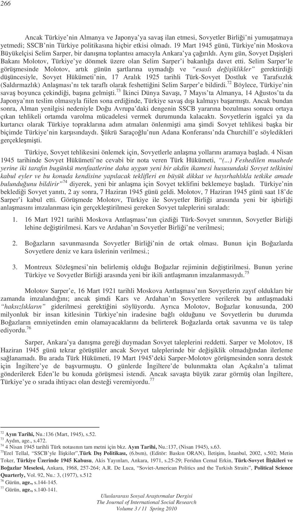 Aynı gün, Sovyet Dıileri Bakanı Molotov, Türkiye ye dönmek üzere olan Selim Sarper i bakanlıa davet etti.