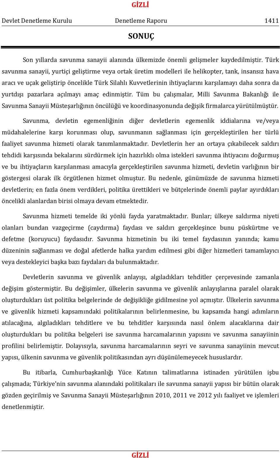 sonra da yurtdışı pazarlara açılmayı amaç edinmiştir. Tüm bu çalışmalar, Milli Savunma Bakanlığı ile Savunma Sanayii Müsteşarlığının öncülüğü ve koordinasyonunda değişik firmalarca yürütülmüştür.