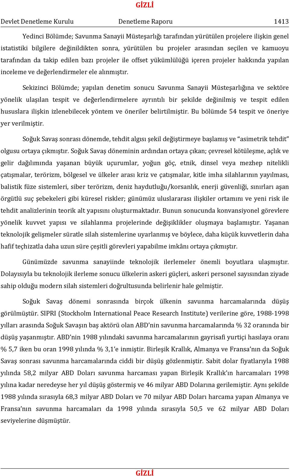 Sekizinci Bölümde; yapılan denetim sonucu Savunma Sanayii Müsteşarlığına ve sektöre yönelik ulaşılan tespit ve değerlendirmelere ayrıntılı bir şekilde değinilmiş ve tespit edilen hususlara ilişkin