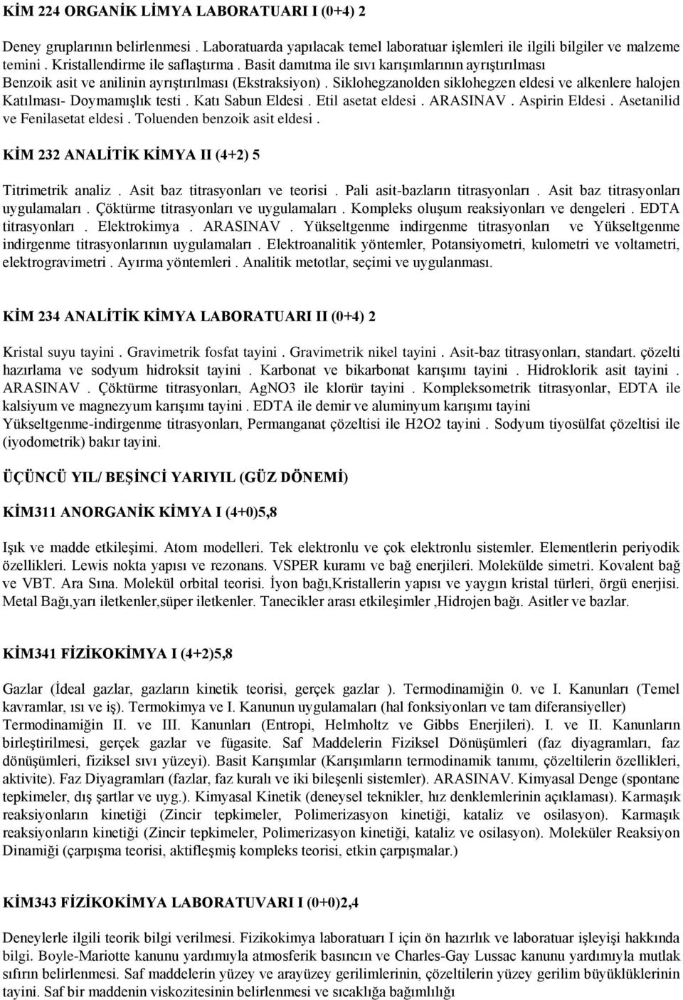 Katı Sabun Eldesi. Etil asetat eldesi. ARASINAV. Aspirin Eldesi. Asetanilid ve Fenilasetat eldesi. Toluenden benzoik asit eldesi. KİM 232 ANALİTİK KİMYA II (4+2) 5 Titrimetrik analiz.