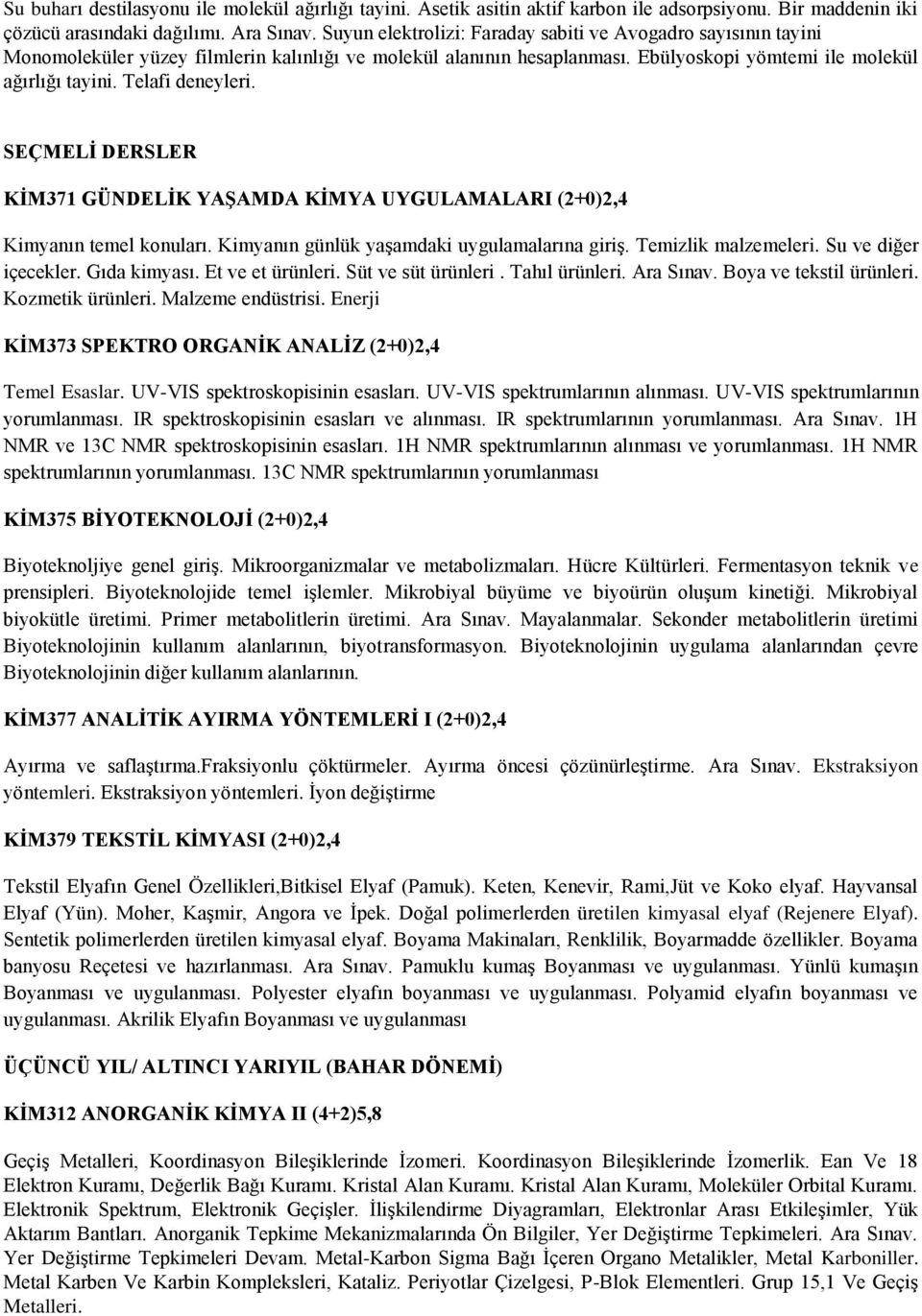 Telafi deneyleri. SEÇMELİ DERSLER KİM371 GÜNDELİK YAŞAMDA KİMYA UYGULAMALARI (2+0)2,4 Kimyanın temel konuları. Kimyanın günlük yaşamdaki uygulamalarına giriş. Temizlik malzemeleri.