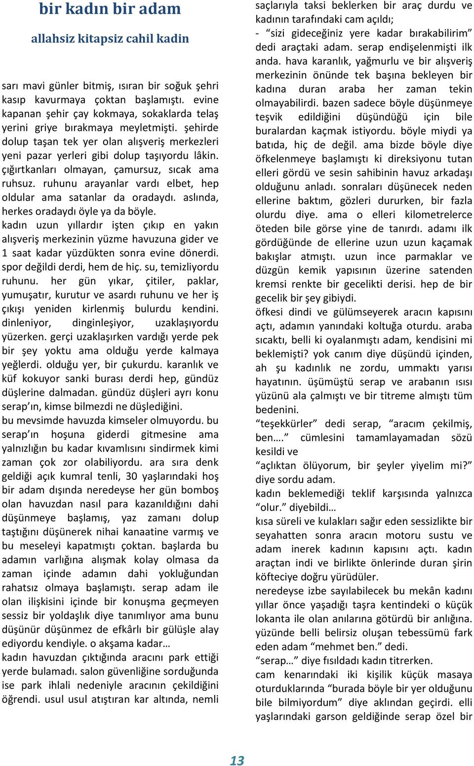 çığırtkanları olmayan, çamursuz, sıcak ama ruhsuz. ruhunu arayanlar vardı elbet, hep oldular ama satanlar da oradaydı. aslında, herkes oradaydı öyle ya da böyle.