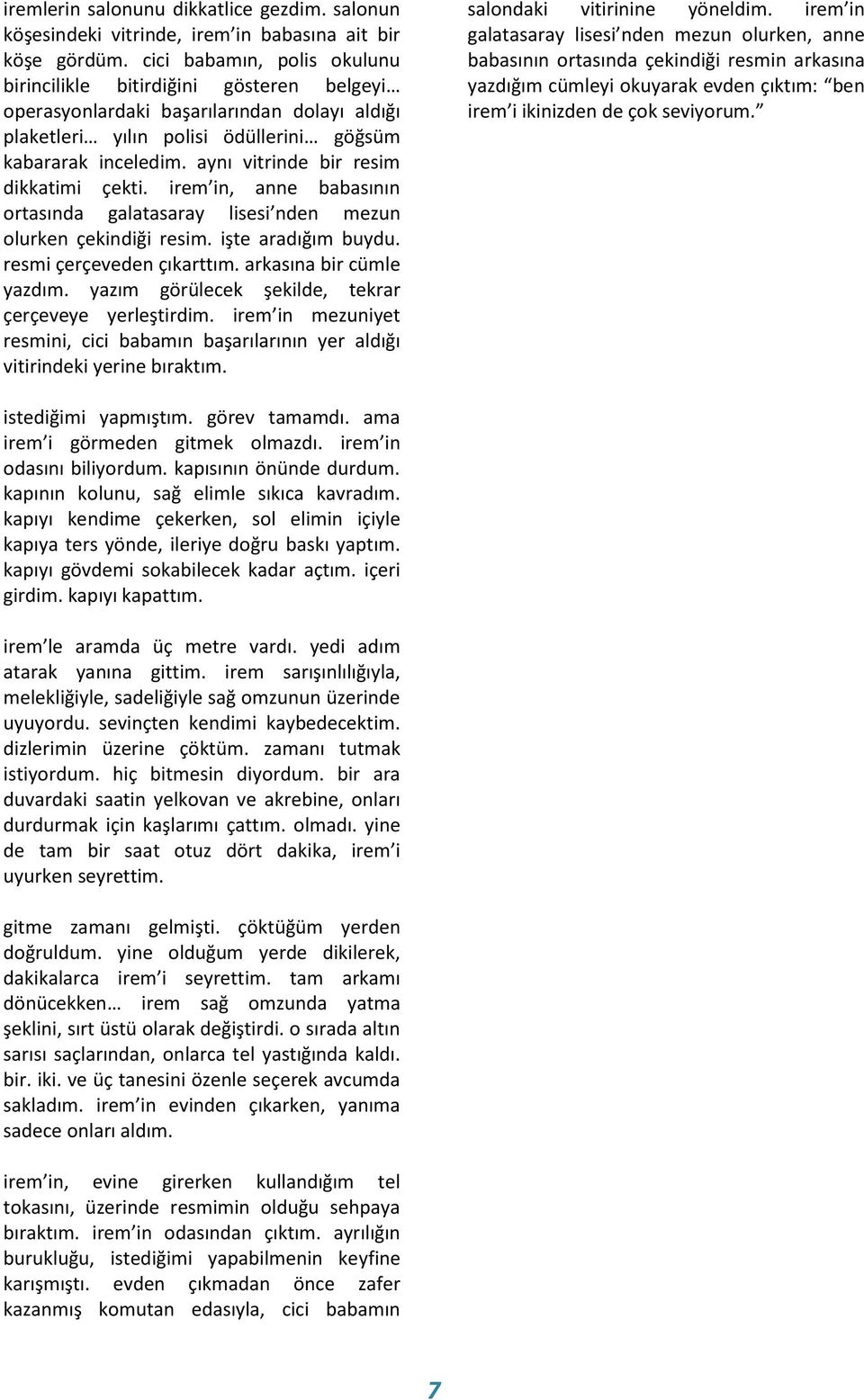 aynı vitrinde bir resim dikkatimi çekti. irem in, anne babasının ortasında galatasaray lisesi nden mezun olurken çekindiği resim. işte aradığım buydu. resmi çerçeveden çıkarttım.