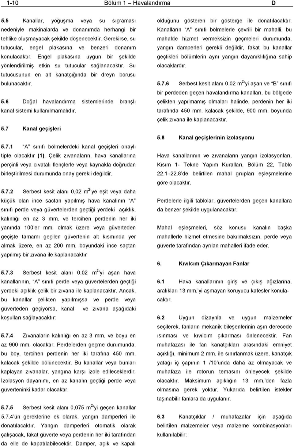 Su tutucusunun en alt kanatçığında bir dreyn borusu bulunacaktır. 5.6 Doğal havalandırma sistemlerinde branşlı kanal sistemi kullanılmamalıdır. 5.7 