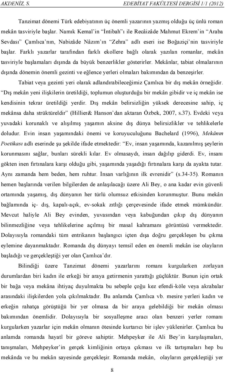 Farklı yazarlar tarafından farklı ekollere bağlı olarak yazılan romanlar, mekân tasviriyle başlamaları dışında da büyük benzerlikler gösterirler.