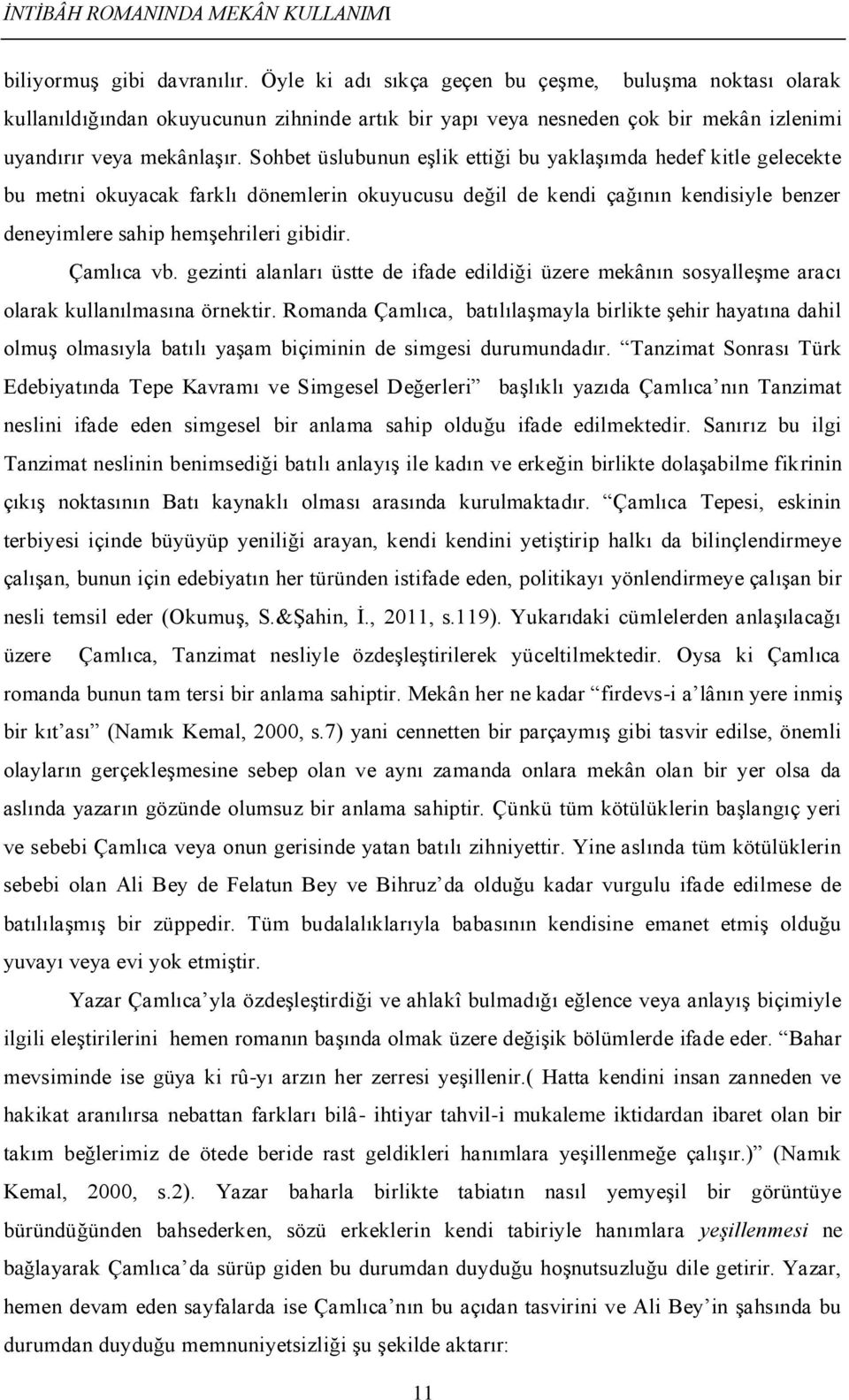 Sohbet üslubunun eşlik ettiği bu yaklaşımda hedef kitle gelecekte bu metni okuyacak farklı dönemlerin okuyucusu değil de kendi çağının kendisiyle benzer deneyimlere sahip hemşehrileri gibidir.