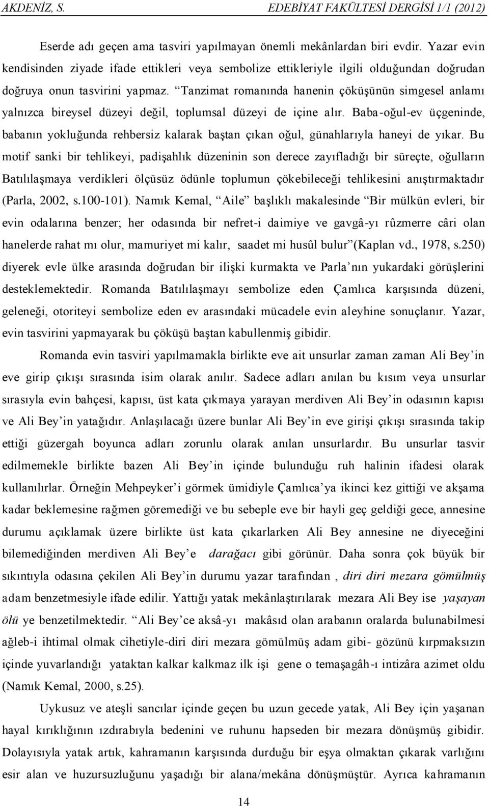 Tanzimat romanında hanenin çöküşünün simgesel anlamı yalnızca bireysel düzeyi değil, toplumsal düzeyi de içine alır.