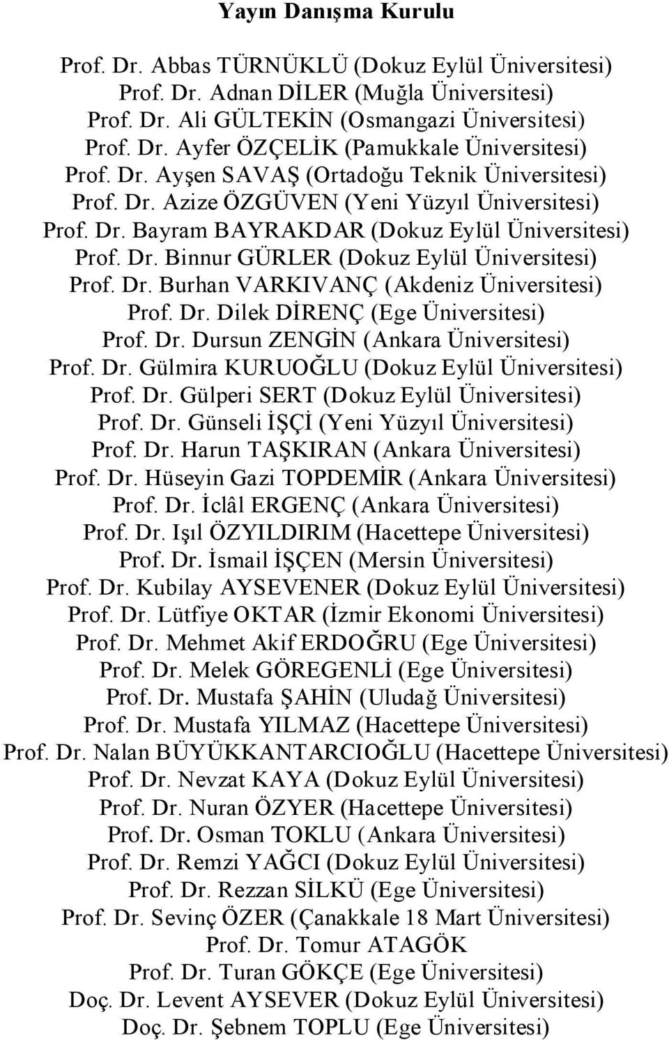 Dr. Burhan VARKIVANÇ (Akdeniz Üniversitesi) Prof. Dr. Dilek DİRENÇ (Ege Üniversitesi) Prof. Dr. Dursun ZENGİN (Ankara Üniversitesi) Prof. Dr. Gülmira KURUOĞLU (Dokuz Eylül Üniversitesi) Prof. Dr. Gülperi SERT (Dokuz Eylül Üniversitesi) Prof.